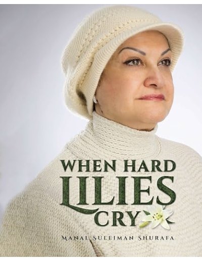 When Hard Lilies Cry &mdash; by Manal Suleiman Shurafa, published by Pristine Press & Media